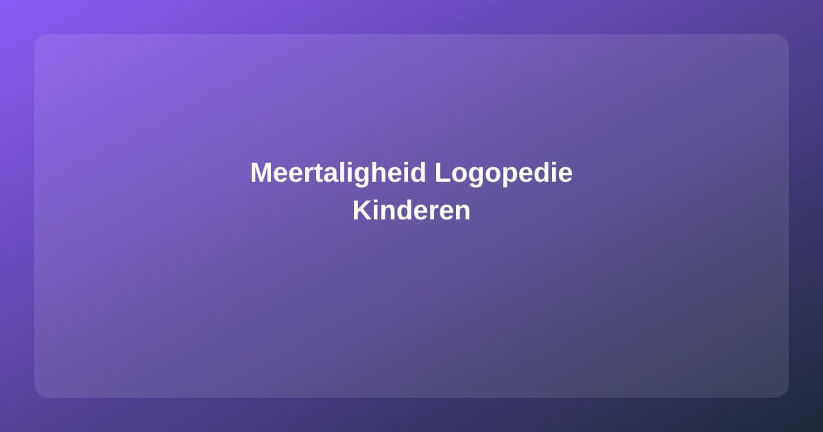 Meertaligheid en Logopedie: Wanneer Is Hulp Nodig?