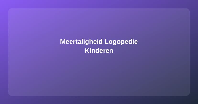Meertaligheid en Logopedie: Wanneer Is Hulp Nodig?