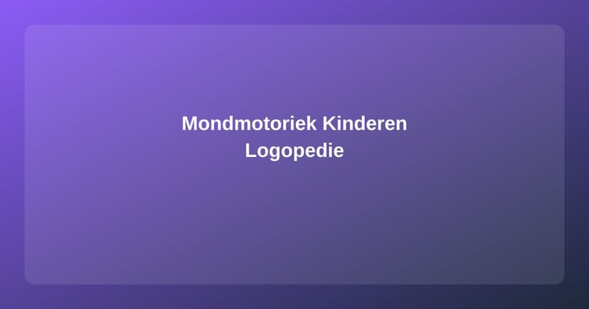 Mondmotoriek bij Kinderen: Wanneer Is Logopedie Nodig?
